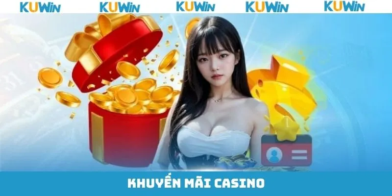 Khuyến Mãi Casino – Nhận Quà Tặng Ngập Tràn Tại KUwin